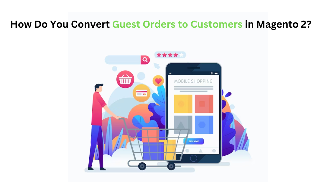 How Do You Convert Guest Orders to Customers in Magento 2?