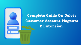 Complete Guide On Delete Customer Account Magento 2 Extension	