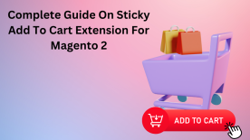 Complete Guide On Sticky Add To Cart Extension For Magento 2