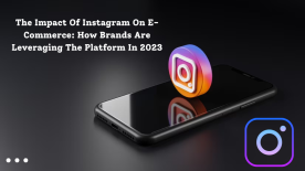 The Impact Of Instagram On E-Commerce: How Brands Are Leveraging The Platform In 2023