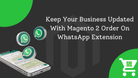 Keep Your Business Updated With Magento 2 Order On WhatsApp Extension